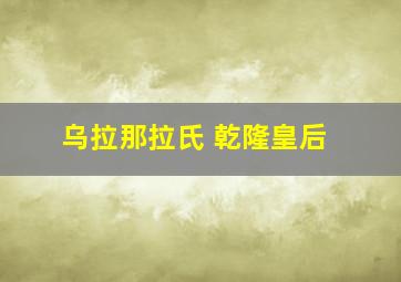 乌拉那拉氏 乾隆皇后